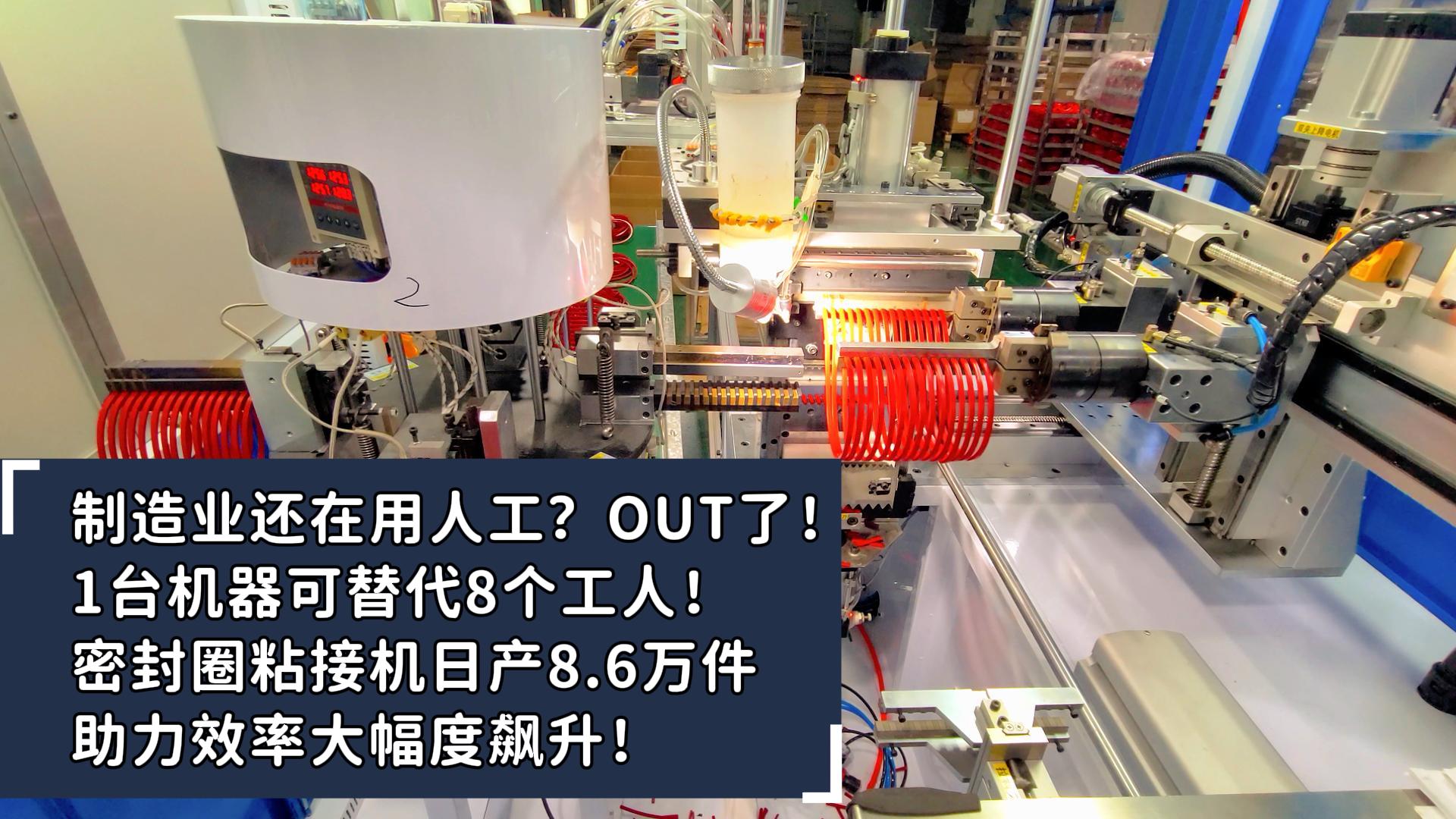 制造業(yè)還在用人工？OUT了！1臺機器可替代8個工人！密封圈粘接機日產(chǎn)8.6萬件助力效率大幅度飆升！